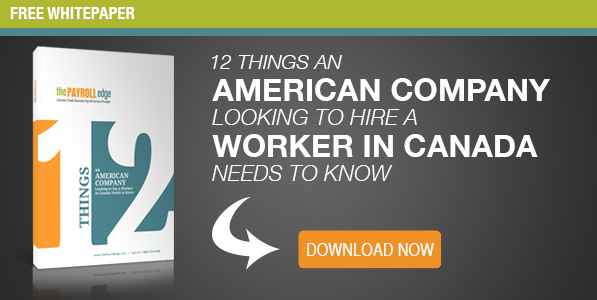 12 Things an American Company Looking to Hire a Worker in Canada Needs to Know